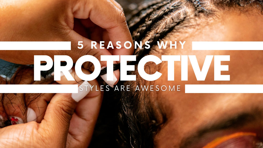 5 Reasons Why Protective Styles Are Awesome - Braids Hair N More